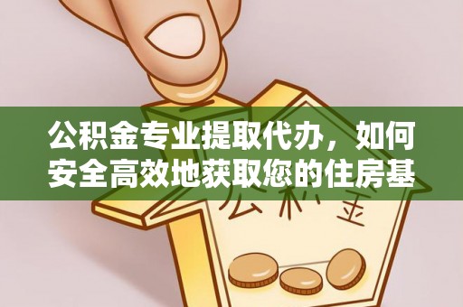 岱岳公积金专业提取代办，如何安全高效地获取您的住房基金