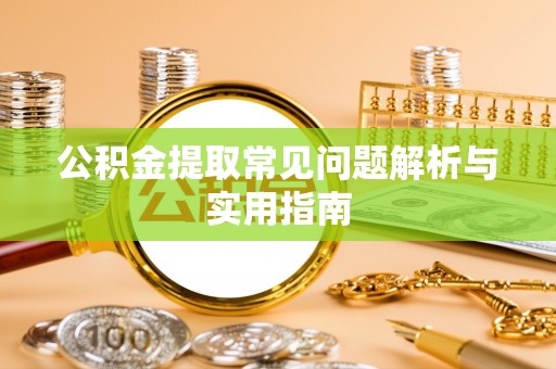 岱岳公积金提取常见问题解析与实用指南