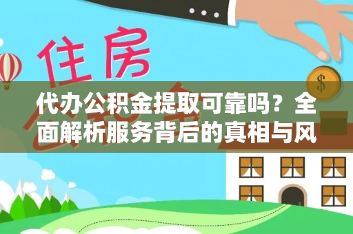 岱岳代办公积金提取可靠吗？全面解析服务背后的真相与风险