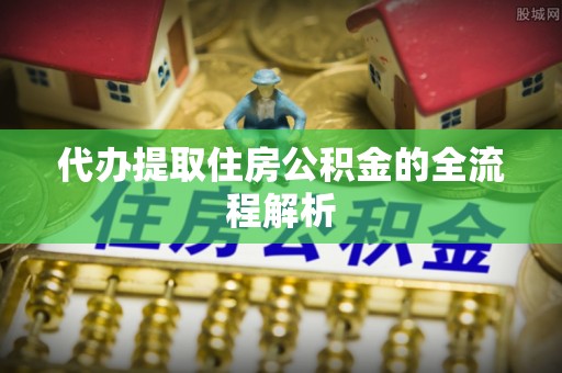 岱岳代办提取住房公积金的全流程解析