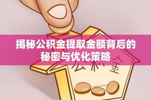 岱岳揭秘公积金提取金额背后的秘密与优化策略