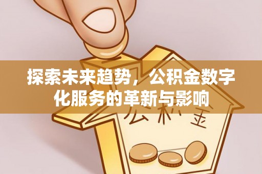 岱岳探索未来趋势，公积金数字化服务的革新与影响