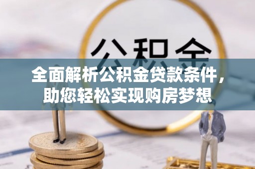 岱岳全面解析公积金贷款条件，助您轻松实现购房梦想