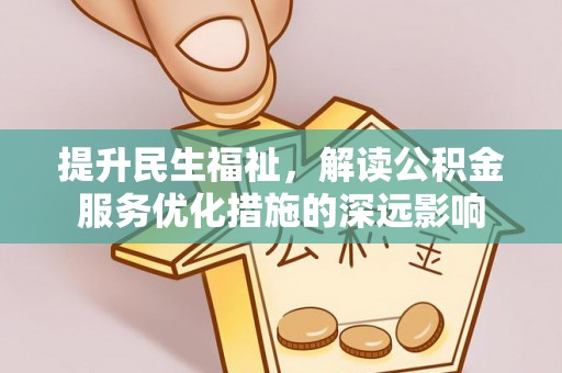 岱岳提升民生福祉，解读公积金服务优化措施的深远影响
