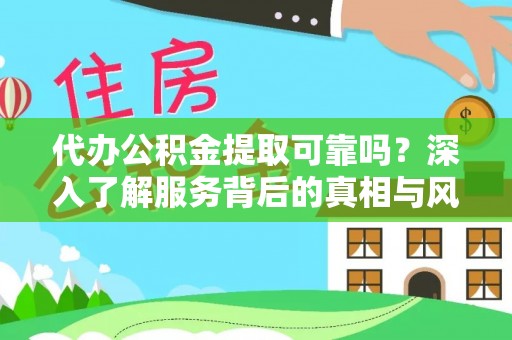 岱岳代办公积金提取可靠吗？深入了解服务背后的真相与风险