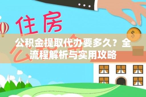 岱岳公积金提取代办要多久？全流程解析与实用攻略