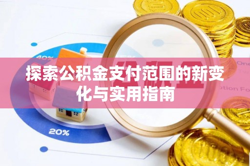 岱岳探索公积金支付范围的新变化与实用指南