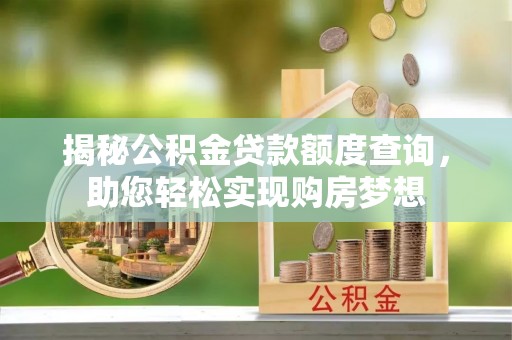 岱岳揭秘公积金贷款额度查询，助您轻松实现购房梦想