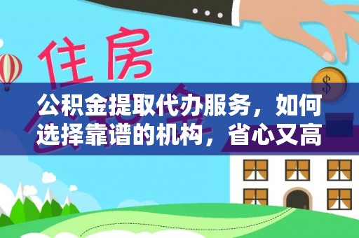 岱岳公积金提取代办服务，如何选择靠谱的机构，省心又高效