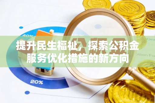 岱岳提升民生福祉，探索公积金服务优化措施的新方向