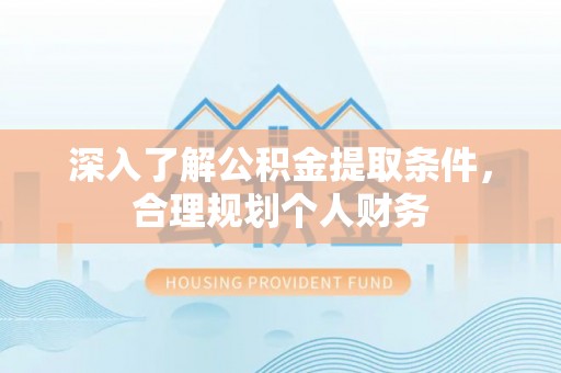 岱岳深入了解公积金提取条件，合理规划个人财务
