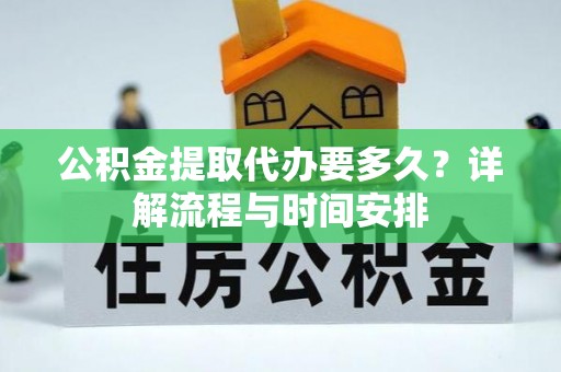 岱岳公积金提取代办要多久？详解流程与时间安排