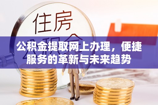 岱岳公积金提取网上办理，便捷服务的革新与未来趋势