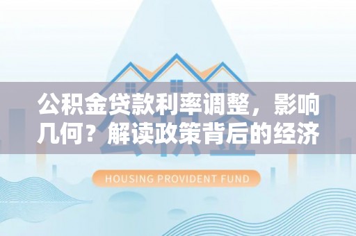 岱岳公积金贷款利率调整，影响几何？解读政策背后的经济逻辑