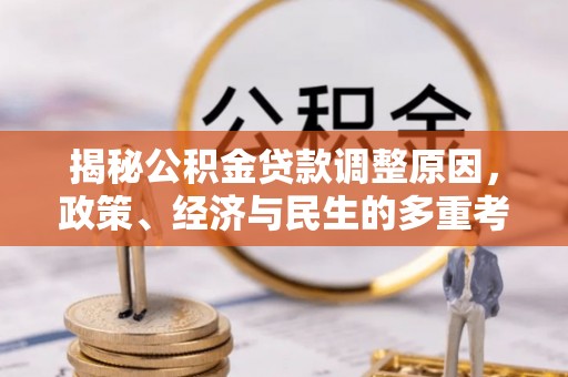 岱岳揭秘公积金贷款调整原因，政策、经济与民生的多重考量