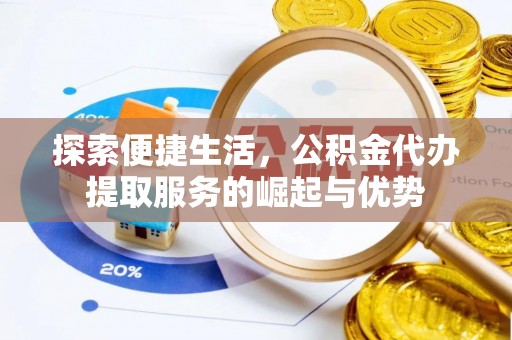 岱岳探索便捷生活，公积金代办提取服务的崛起与优势