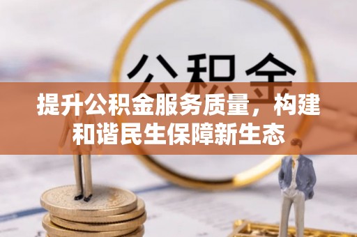 岱岳提升公积金服务质量，构建和谐民生保障新生态