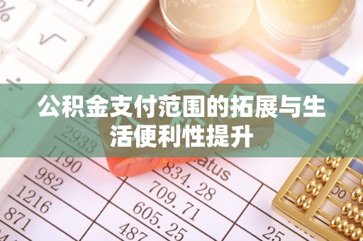 岱岳公积金支付范围的拓展与生活便利性提升