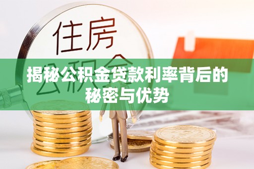 岱岳揭秘公积金贷款利率背后的秘密与优势