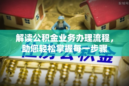 岱岳解读公积金业务办理流程，助您轻松掌握每一步骤