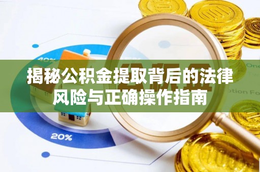 岱岳揭秘公积金提取背后的法律风险与正确操作指南