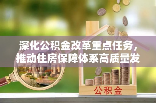 岱岳深化公积金改革重点任务，推动住房保障体系高质量发展