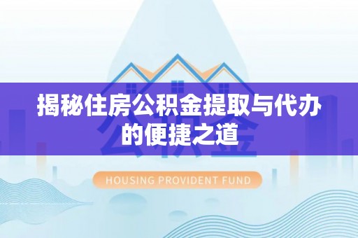 岱岳揭秘住房公积金提取与代办的便捷之道