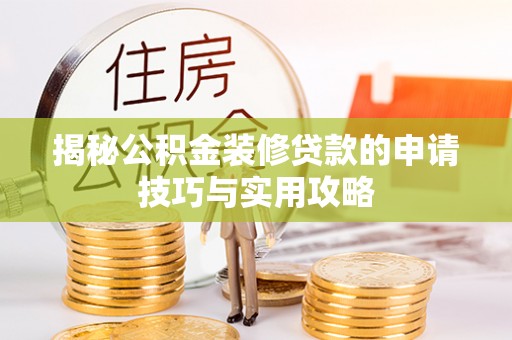 岱岳揭秘公积金装修贷款的申请技巧与实用攻略
