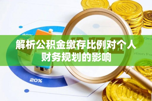 岱岳解析公积金缴存比例对个人财务规划的影响