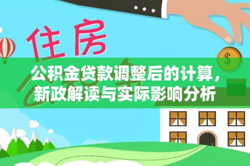 岱岳公积金贷款调整后的计算，新政解读与实际影响分析