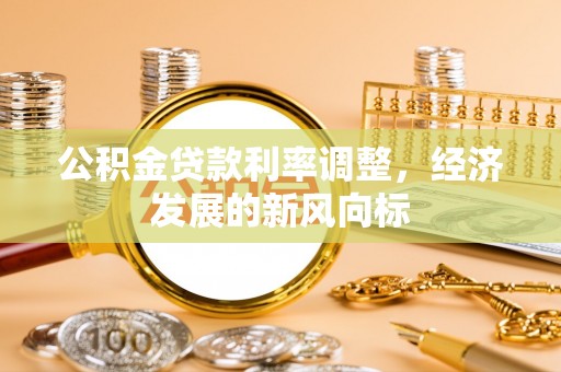 岱岳公积金贷款利率调整，经济发展的新风向标