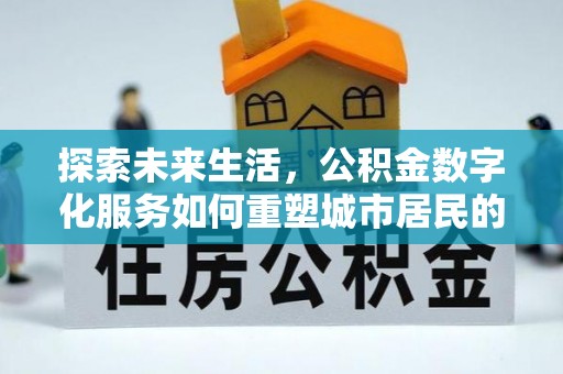 岱岳探索未来生活，公积金数字化服务如何重塑城市居民的财务管理