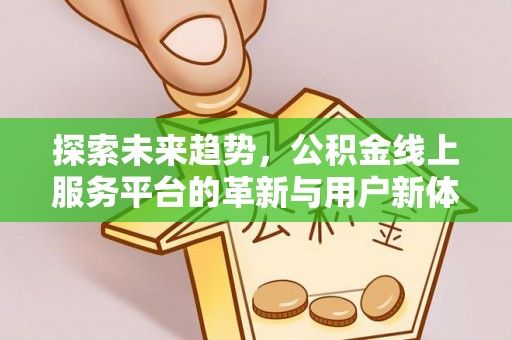 岱岳探索未来趋势，公积金线上服务平台的革新与用户新体验