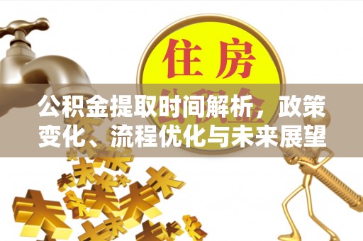 岱岳公积金提取时间解析，政策变化、流程优化与未来展望