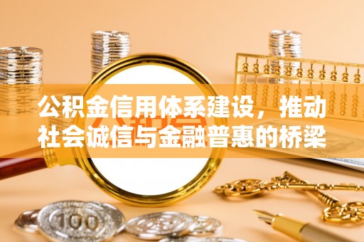 岱岳公积金信用体系建设，推动社会诚信与金融普惠的桥梁