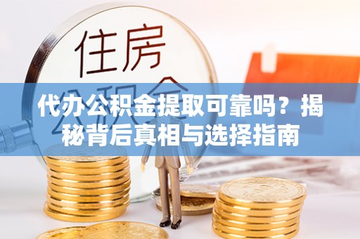 岱岳代办公积金提取可靠吗？揭秘背后真相与选择指南