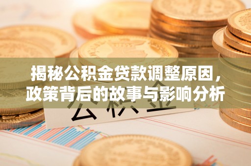岱岳揭秘公积金贷款调整原因，政策背后的故事与影响分析