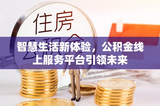 岱岳智慧生活新体验，公积金线上服务平台引领未来