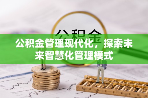 岱岳公积金管理现代化，探索未来智慧化管理模式