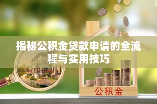 岱岳揭秘公积金贷款申请的全流程与实用技巧