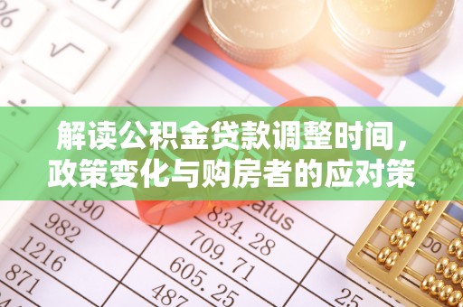 岱岳解读公积金贷款调整时间，政策变化与购房者的应对策略