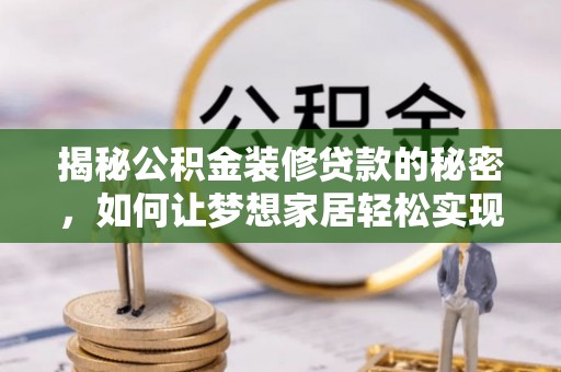 岱岳揭秘公积金装修贷款的秘密，如何让梦想家居轻松实现？