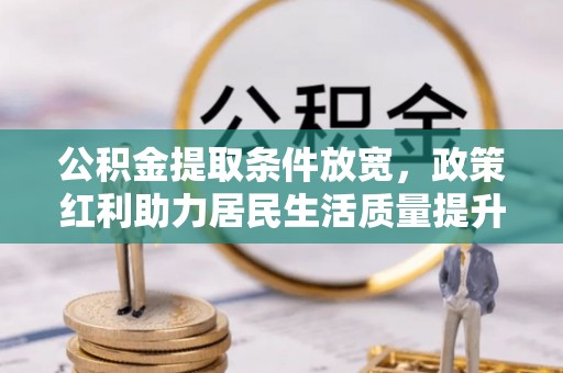岱岳公积金提取条件放宽，政策红利助力居民生活质量提升