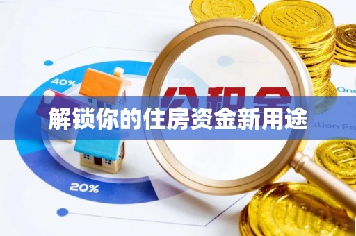 岱岳解锁你的住房资金新用途