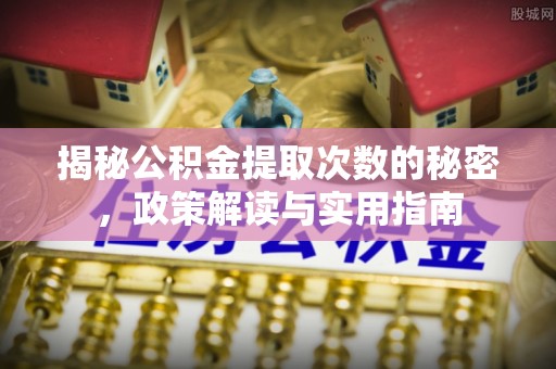 岱岳揭秘公积金提取次数的秘密，政策解读与实用指南