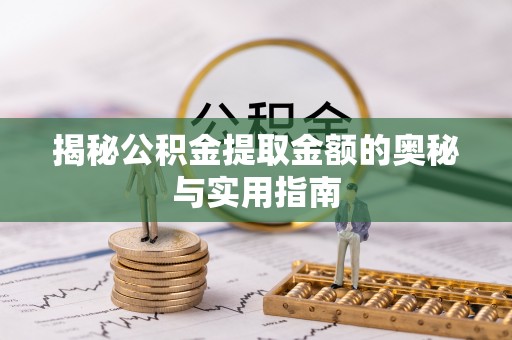 岱岳揭秘公积金提取金额的奥秘与实用指南
