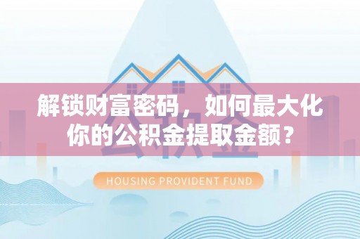 岱岳解锁财富密码，如何最大化你的公积金提取金额？