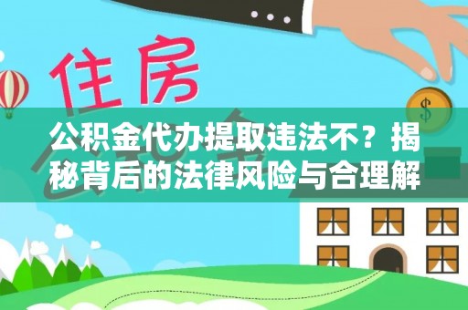 岱岳公积金代办提取违法不？揭秘背后的法律风险与合理解决方案