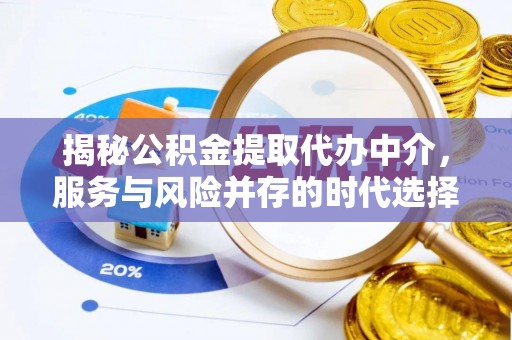 岱岳揭秘公积金提取代办中介，服务与风险并存的时代选择