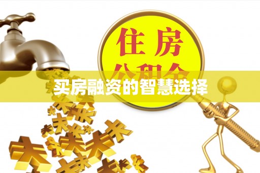 岱岳买房融资的智慧选择